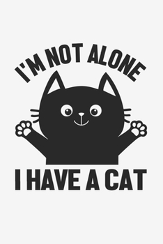 I'm Not Alone I Have A Cat: Lined Notebook / Journal Gift For Him Her, 130 Pages 6x9, Soft Cover Matte Finish