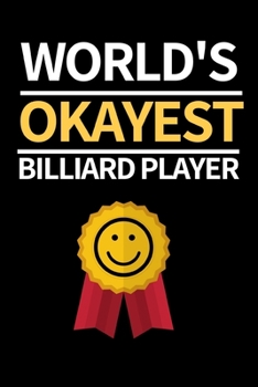 World's Okayest Billiard Player: Funny Billiards Notebook/Journal (6” X 9”) Unique Billiards Gift For Christmas Or Birthday