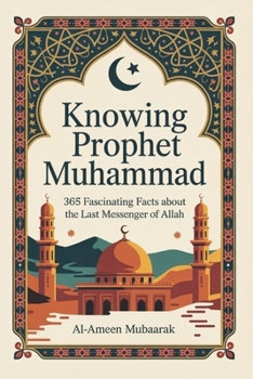 Paperback Knowing Prophet Muhammad: 365 Fascinating Facts About The Last Messenger of Allah Book
