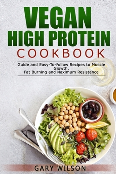Paperback Vegan High Protein Cookbook: Guide and Easy-To-Follow Recipes to Muscle Growth, Fat Burning and Maximum Resistance Book