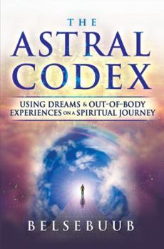Paperback The Astral Codex: Using Dreams and Out-of-Body Experiences on a Spiritual Journey Book