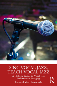 Paperback Sing Vocal Jazz, Teach Vocal Jazz: A Holistic Guide to Vocal Jazz Performance Pedagogy Book