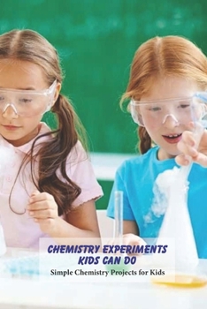 Paperback Chemistry Experiments Kids Can Do: Simple Chemistry Projects for Kids: Science Book for Kids Book