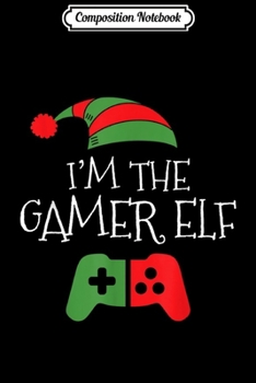 Composition Notebook: I'm The Gamer Elf Matching Family Funny Christmas Journal/Notebook Blank Lined Ruled 6x9 100 Pages