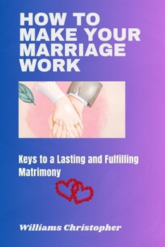 Paperback How to Make Your Marriage Work: Keys to a Lasting and Fulfilling Matrimony Book