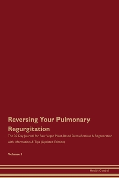 Paperback Reversing Your Pulmonary Regurgitation: The 30 Day Journal for Raw Vegan Plant-Based Detoxification & Regeneration with Information & Tips (Updated Ed Book