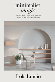Paperback Minimalist Magic: Transforming your Space into a Haven of Simplicity and Style Book