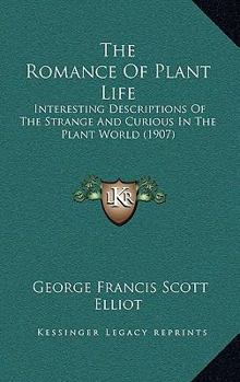 The Romance of Plant Life: Interesting Descriptions of the Strange and Curious in the Plant World