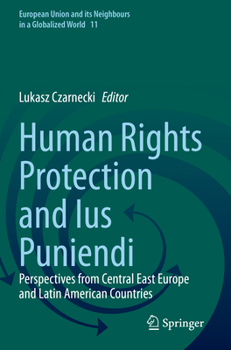 Human Rights Protection and Ius Puniendi: Perspectives from Central East Europe and Latin American Countries (European Union and its Neighbours in a Globalized World)