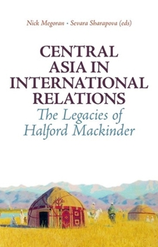 Hardcover Central Asia in International Relations: The Legacies of Halford Mackinder Book