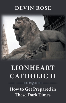 Paperback Lionheart Catholic II: How To Get Prepared In These Dark Times Book