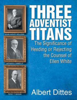 Paperback Three Adventist Titans: The Significance of Heeding or Rejecting the Counsel of Ellen White Book