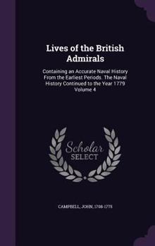 Hardcover Lives of the British Admirals: Containing an Accurate Naval History From the Earliest Periods. The Naval History Continued to the Year 1779 Volume 4 Book