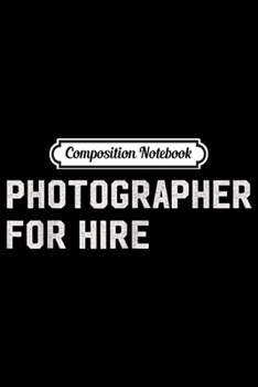 Paperback Composition Notebook: Photographer for Hire - Photography Gif Journal/Notebook Blank Lined Ruled 6x9 100 Pages Book