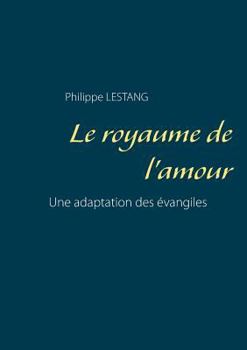 Paperback Le royaume de l'amour: Une adaptation des évangiles [French] Book