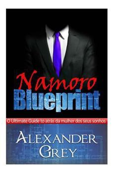 Paperback Namoro Blueprint: Um guia detalhado sobre como atrair e manter as mulheres dos seus sonhos. [Portuguese] Book