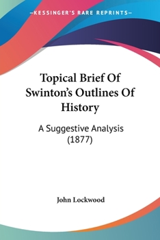 Paperback Topical Brief Of Swinton's Outlines Of History: A Suggestive Analysis (1877) Book