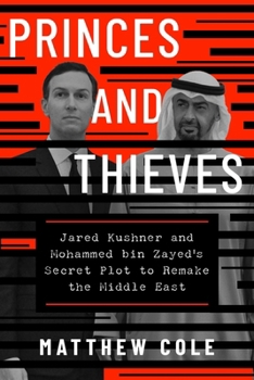 Hardcover Princes and Thieves: Jared Kushner and Mohammed Bin Zayed's Secret Plot to Remake the Middle East Book