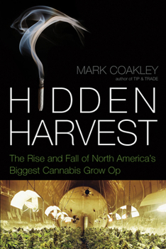 Paperback Hidden Harvest: The Rise and Fall of North America's Biggest Cannabis Grow Op Book