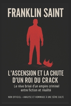 Paperback Franklin Saint - L'ascension et la chute d'un roi du crack: Le rêve brisé d'un empire criminel entre fiction et réalité [French] Book