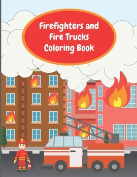 Paperback Firefighters and Fire Trucks Coloring Book: Colouring Pages For Kids Ages 4-6, Fire Brigade in Action, Firemen Vehicles and Equipment For Toddlers And Book