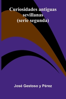 Paperback Curiosidades Antiguas Sevillanas; (Serie Segunda) [Spanish] Book