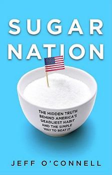 Hardcover Sugar Nation: The Hidden Truth Behind America's Deadliest Habit and the Simple Way to Beat It Book