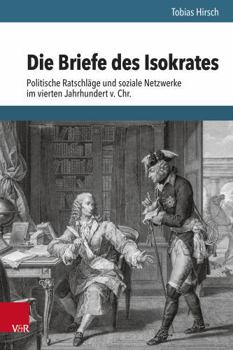 Die Briefe Des Isokrates: Politische Ratschlage Und Soziale Netzwerke Im Vierten Jahrhundert V. Chr. (German Edition)