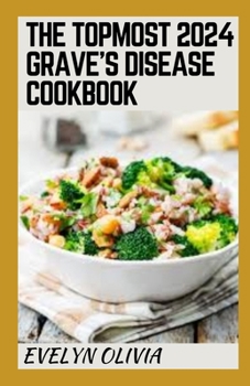 Paperback The Topmost 2024 Grаvе'ѕ Dіѕеаѕе Cookbook: Recipes To Overcome Hyperthyroidism And Grаv Book
