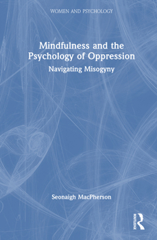 Hardcover Mindfulness and the Psychology of Oppression: Navigating Misogyny Book