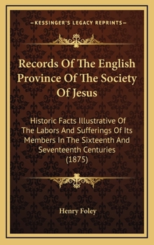 Records Of The English Province Of The Society Of Jesus ... In The Sixteenth And Seventeenth Centuries