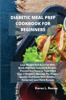 Diabetic Meal Prep Cookbook for Beginners: Lose Weight and Burn Fat with Quick and Easy Low-Carb Recipes. Prevent and Reverse Type 1 and Type 2 ... with Healthy, Foolproof, Low-Carb Recipes.