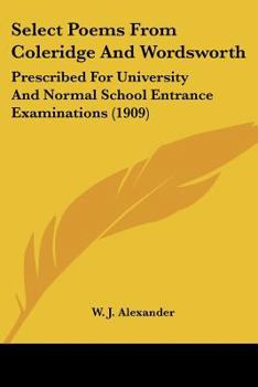 Select poems from Coleridge and Wordsworth; prescribed for university and normal school entrance examinations, 1909