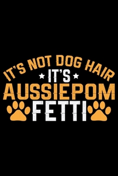 Paperback It's Not Dog Hair It's Aussiedoodle Fetti: Cool Aussiepom Dog Journal Notebook - Aussiepom Puppy Lover Gifts - Funny Aussiepom Dog Notebook - Aussiepo Book