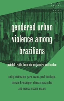 Hardcover Gendered Urban Violence Among Brazilians: Painful Truths from Rio de Janeiro and London Book