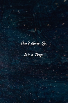 Paperback Don't Grow Up. It's a Trap. Notebook: Lined Journal, 120 Pages, 6 x 9 inches, Lovely Gift, Soft Cover, Stars Matte Finish (Don't Grow Up. It's a Trap. Book