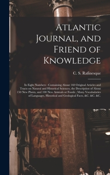 Hardcover Atlantic Journal, and Friend of Knowledge [microform]: in Eight Numbers: Containing About 160 Original Articles and Tracts on Natural and Historical S Book