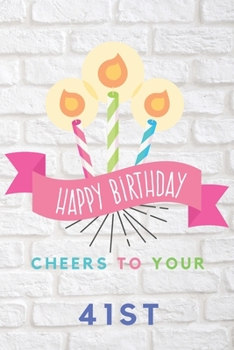 Happy Birthday Cheers To Your 41st: 41st Birthday Gift / Journal / Notebook / Diary / Unique Greeting & Birthday Card Alternative