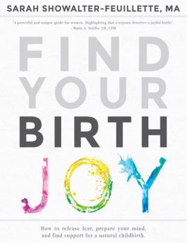 Find Your Birth Joy: How to release fear, prepare your mind, and find support for a natural childbirth