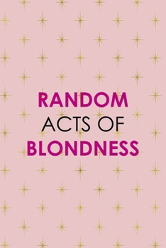 Random Acts Of Blondness: Notebook Journal Composition Blank Lined Diary Notepad 120 Pages Paperback Pink Golden Star Blonde