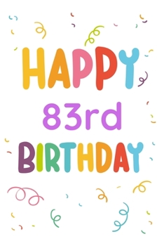 Happy 83rd Birthday: 83rd Birthday Gift / Journal / Notebook / Diary / Unique Greeting & Birthday Card Alternative