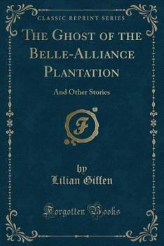 The Ghost of the Belle-Alliance Plantation: And Other Stories (Classic Reprint)