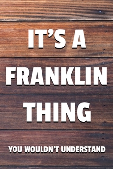 It's a Franklin Thing You Wouldn't Understand: 6x9" Lined Notebook/Journal Funny Gift Idea