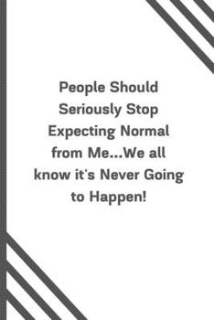 Paperback People Should Seriously Stop Expecting Normal from Me...We all know it's Never Going to Happen!: 6"x9" 120 Pages Journal Book