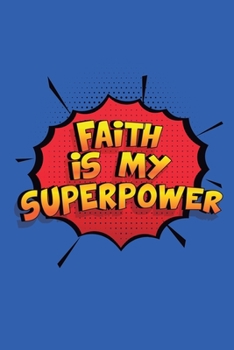 Paperback Faith Is My Superpower: A 6x9 Inch Softcover Diary Notebook With 110 Blank Lined Pages. Funny Faith Journal to write in. Faith Gift and SuperP Book