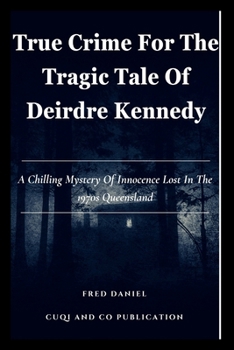 True Crime For The Tragic Tale Of Deirdre Kennedy: A Chilling Mystery Of Innocence Lost In The 1970s Queensland