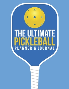 The Ultimate Pickleball Planner And Journal: Easy Convenient And Fun Way To Keep Track Of Game Schedules, Scores, Players & More Perfect Accessory Or Gift  And A Must Have For Pickleball Players