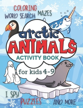Paperback Arctic Animals Activity Book for Kids 4-9: Workbook Full of Coloring and Other Activities Such as Mazes, Cut and Paste, Dot to Dot, Word Search, Puzzl Book