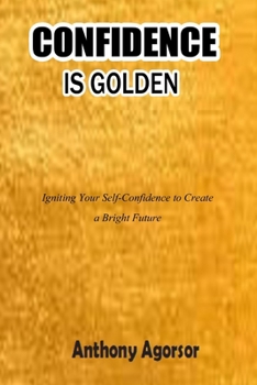 Paperback Confidence is Golden: Igniting your confidence to create a bright future Book