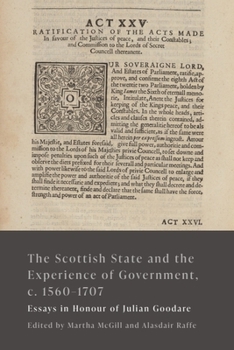 The Scottish State and the Experience of Government, C. 1560-1707: Essays in Honour of Julian Goodare